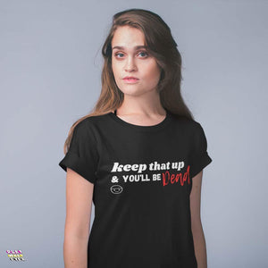 Keep That Up & You'll be Dead Funny Unisex T-Shirt - PlayWhatever