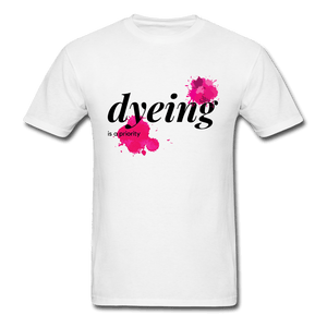 Dyeing Is a Priority Unisex Classic T-Shirt - white
