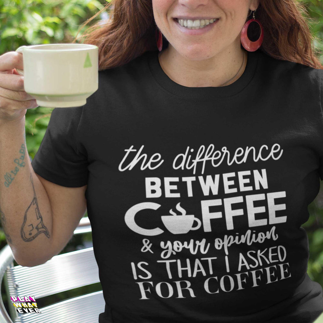 Difference Between Coffee and Opinion Funny Shirt - PlayWhatever