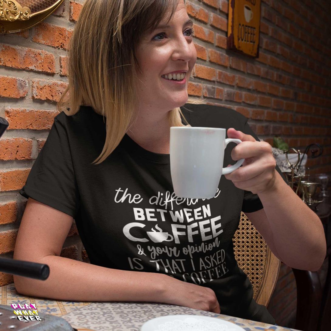 Difference Between Coffee and Opinion Funny Shirt - PlayWhatever