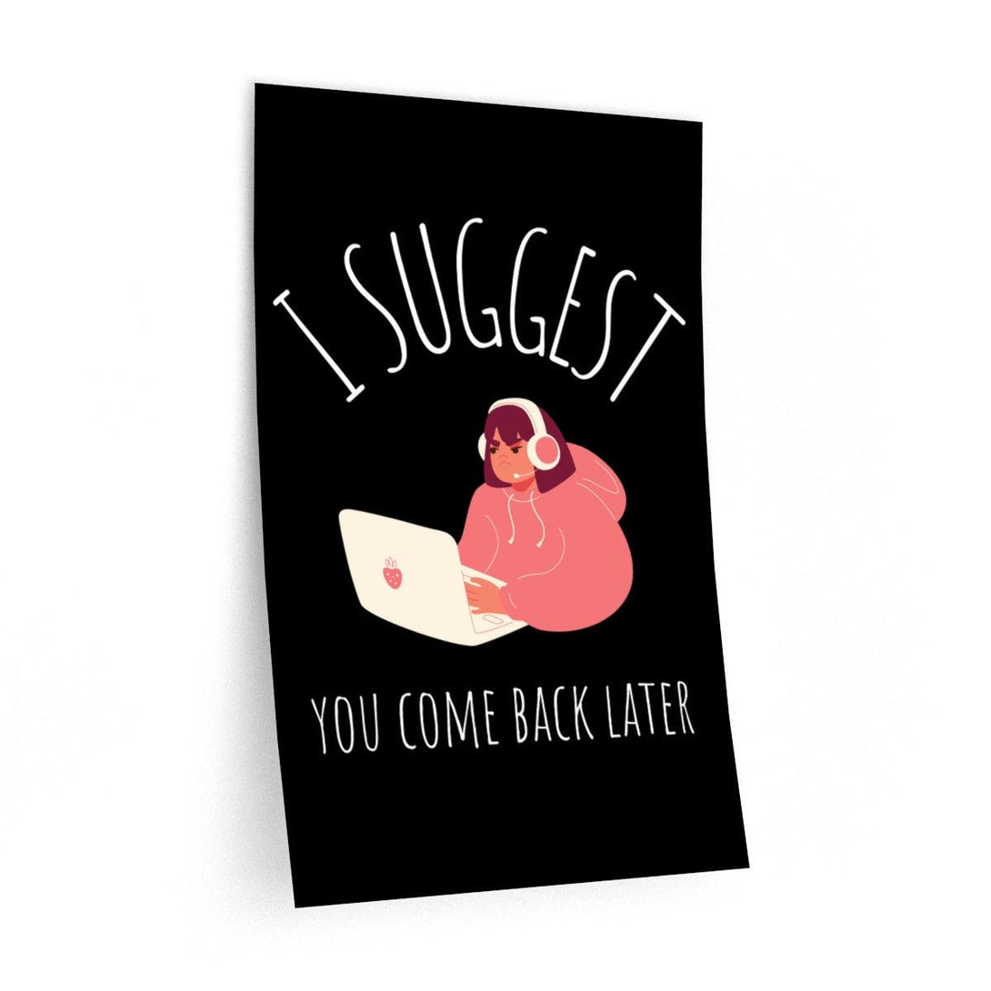 I Suggest You Come Back Later Removable Wall Decal Poster - PlayWhatever