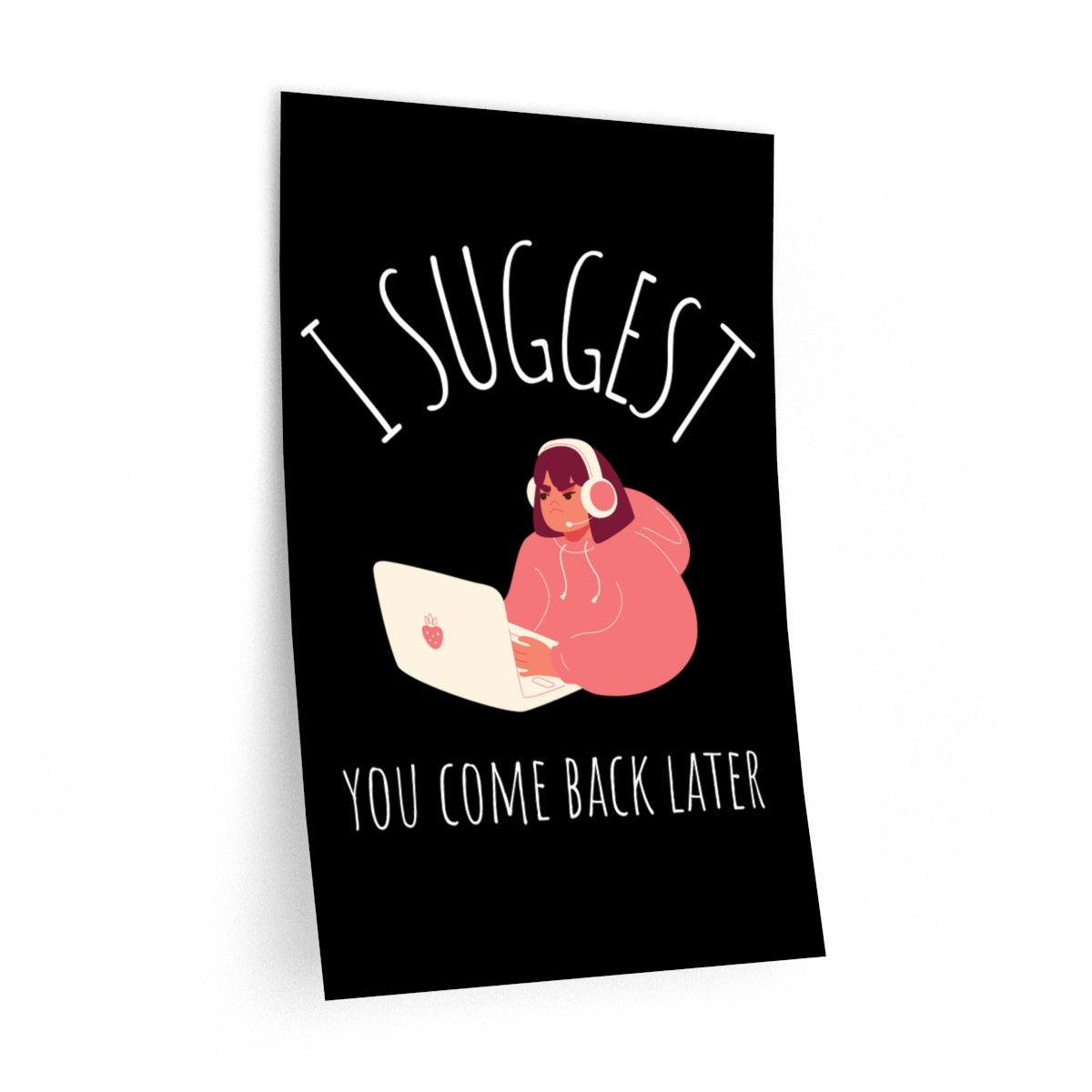 I Suggest You Come Back Later Removable Wall Decal Poster - PlayWhatever