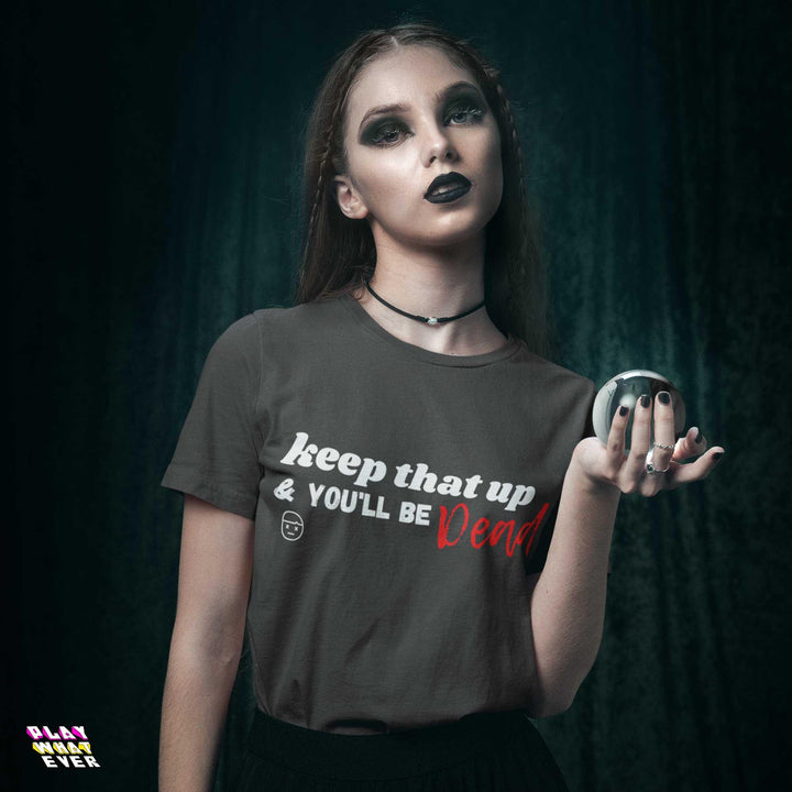 Keep That Up & You'll be Dead Funny Unisex T-Shirt - PlayWhatever
