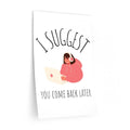 I Suggest You Come Back Later Removable Wall Decal Poster - PlayWhatever