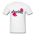 Dyeing Is a Priority Unisex Classic T-Shirt - white