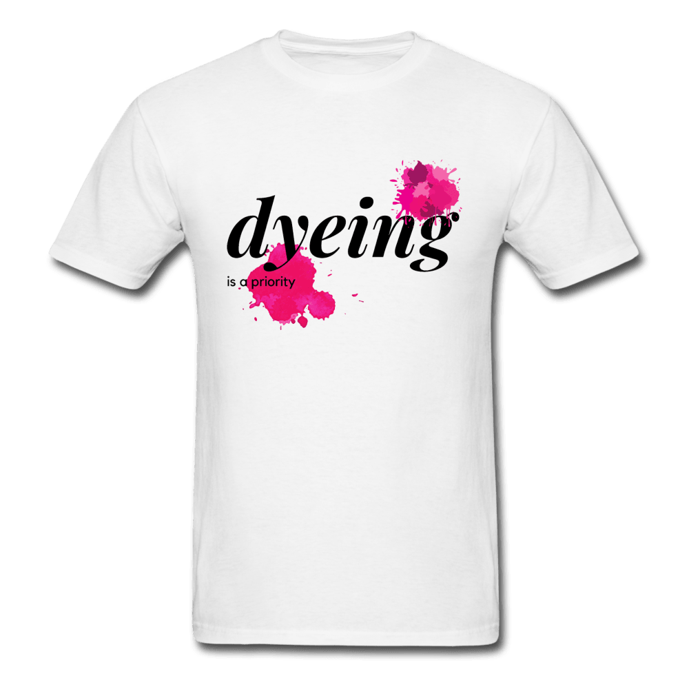 Dyeing Is a Priority Unisex Classic T-Shirt - white