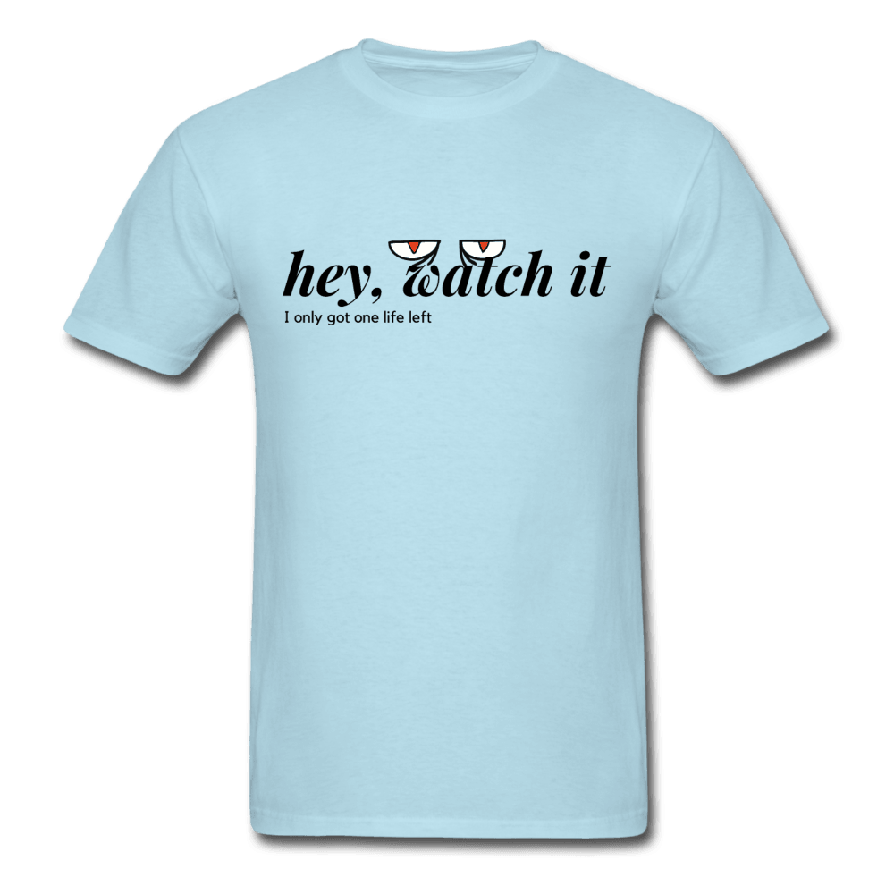 Hey Watch It I Only Got 1 Life Left Funny Unisex T-Shirt - powder blue