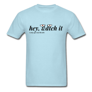 Hey Watch It I Only Got 1 Life Left Funny Unisex T-Shirt - powder blue