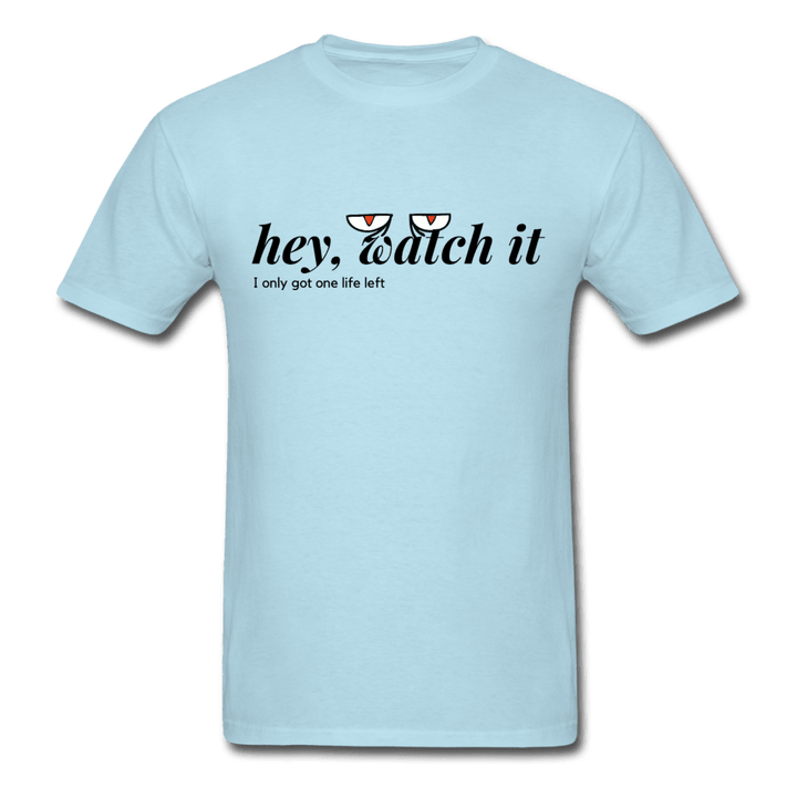 Hey Watch It I Only Got 1 Life Left Funny Unisex T-Shirt - powder blue