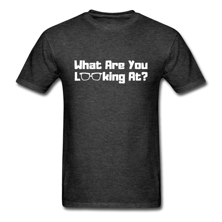 What Are You Looking At? Unisex T-Shirt - heather black