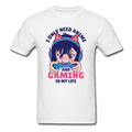 I Only Need Anime and Gaming Anime Gamer Unisex T-Shirt - white