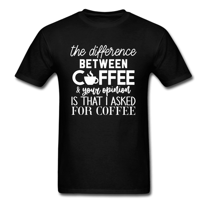 Difference Between Coffee and Opinion Funny Shirt - black