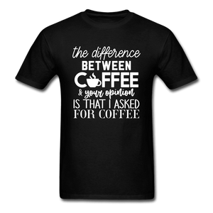 Difference Between Coffee and Opinion Funny Shirt - black