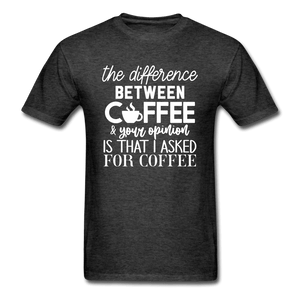 Difference Between Coffee and Opinion Funny Shirt - heather black