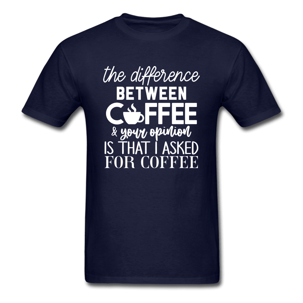 Difference Between Coffee and Opinion Funny Shirt - navy