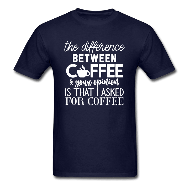 Difference Between Coffee and Opinion Funny Shirt - navy