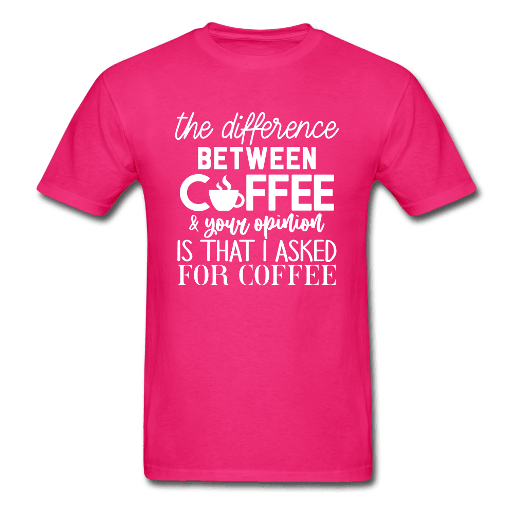 Difference Between Coffee and Opinion Funny Shirt - fuchsia