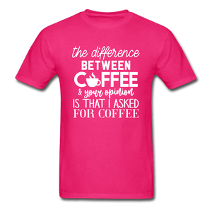 Difference Between Coffee and Opinion Funny Shirt - fuchsia