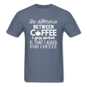 Difference Between Coffee and Opinion Funny Shirt - denim